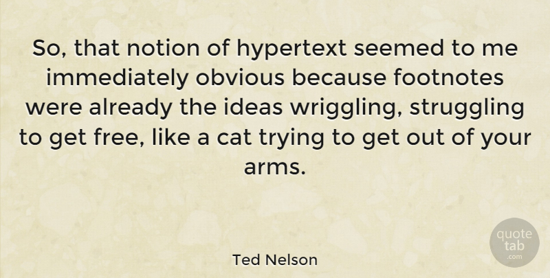 Ted Nelson Quote About Struggle, Cat, Ideas: So That Notion Of Hypertext...