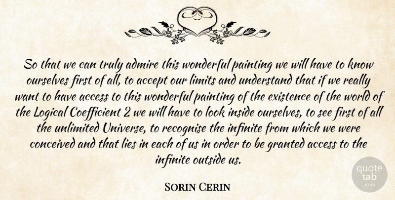Sorin Cerin Quote About Accept, Access, Admire, Conceived, Existence: So That We Can Truly...