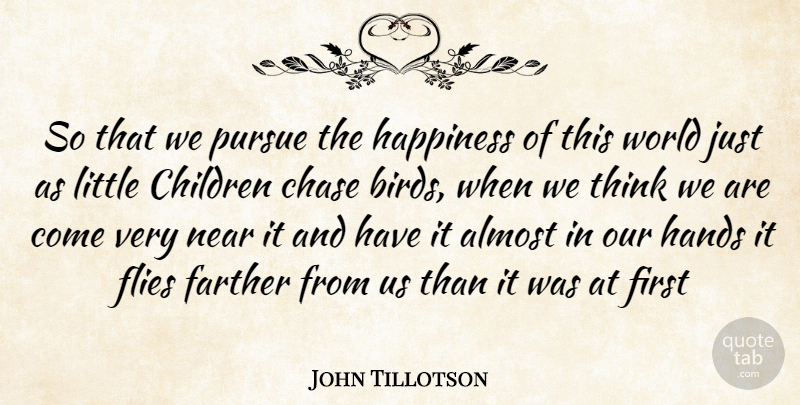 John Tillotson Quote About Almost, Chase, Children, Farther, Flies: So That We Pursue The...
