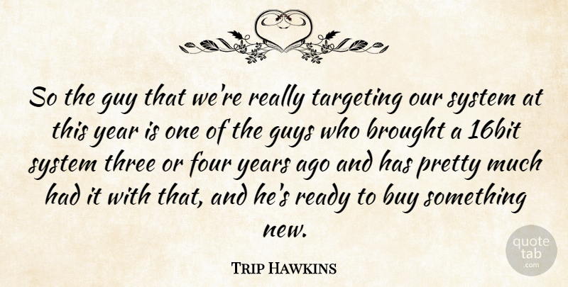 Trip Hawkins Quote About Years, Guy, Four: So The Guy That Were...