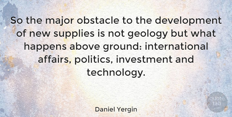 Daniel Yergin Quote About Technology, Development, Obstacles: So The Major Obstacle To...