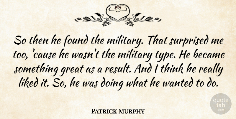 Patrick Murphy Quote About Became, Found, Great, Liked, Military: So Then He Found The...