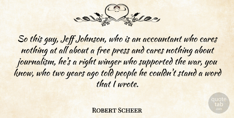 Robert Scheer Quote About Accountant, Cares, Jeff, People, Press: So This Guy Jeff Johnson...
