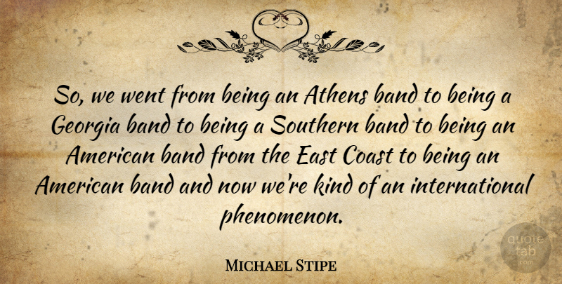 Michael Stipe Quote About Southern, Band, Athens: So We Went From Being...