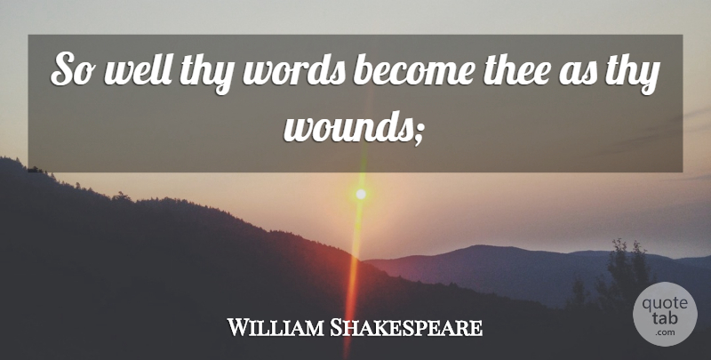 William Shakespeare Quote About Thee, Wells, Wounds: So Well Thy Words Become...