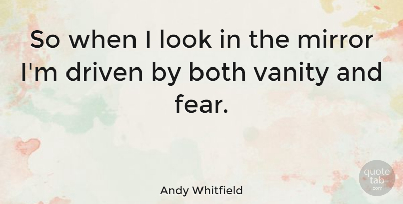 Andy Whitfield Quote About Vanity, Mirrors, Looks: So When I Look In...