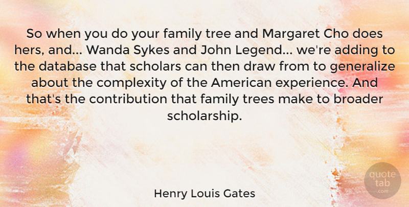 Henry Louis Gates Quote About Tree, Legends, Databases: So When You Do Your...