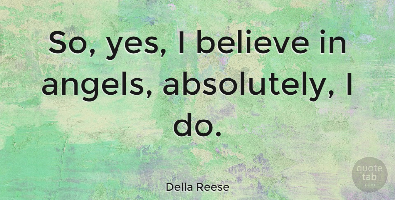 Della Reese Quote About Believe, Angel, I Believe: So Yes I Believe In...