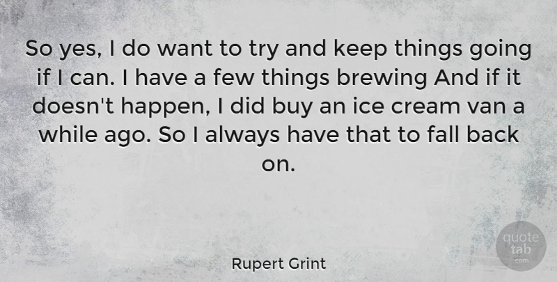Rupert Grint Quote About Fall, Ice, Trying: So Yes I Do Want...
