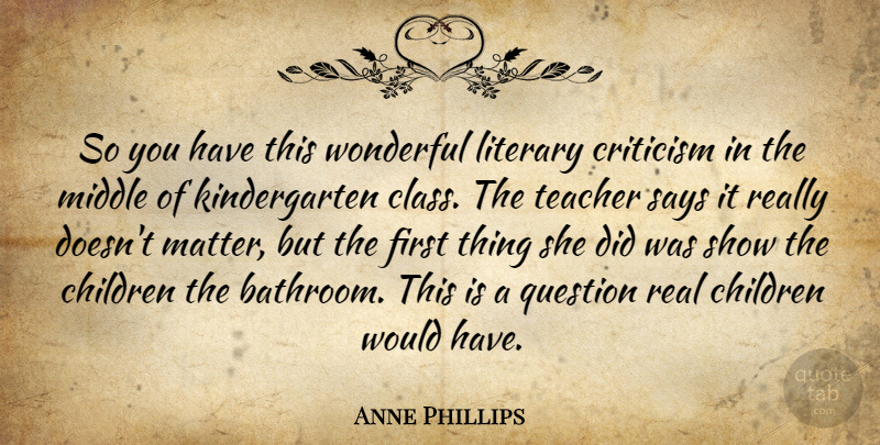 Anne Phillips Quote About Children, Criticism, Literary, Middle, Question: So You Have This Wonderful...