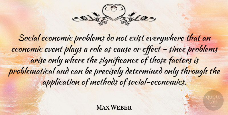 Max Weber Quote About Play, Events, Roles: Social Economic Problems Do Not...