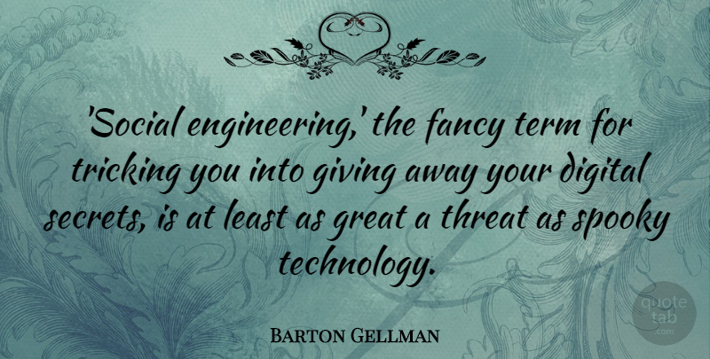 Barton Gellman Quote About Digital, Fancy, Great, Spooky, Technology: Social Engineering The Fancy Term...
