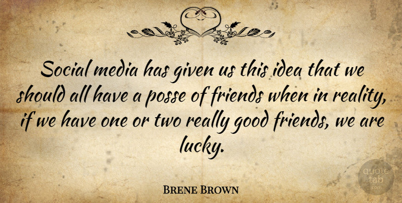 Brene Brown Quote About Good Friend, Reality, Media: Social Media Has Given Us...