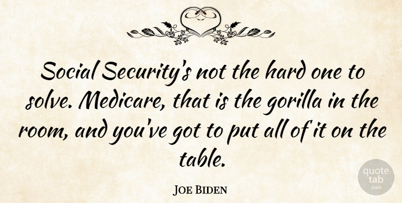 Joe Biden Quote About Tables, Gorillas, Rooms: Social Securitys Not The Hard...