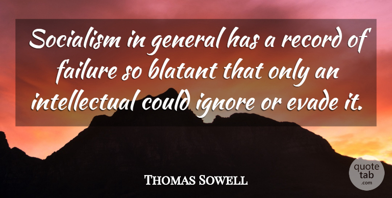 Thomas Sowell Quote About Intellectual, Liberty, Records: Socialism In General Has A...
