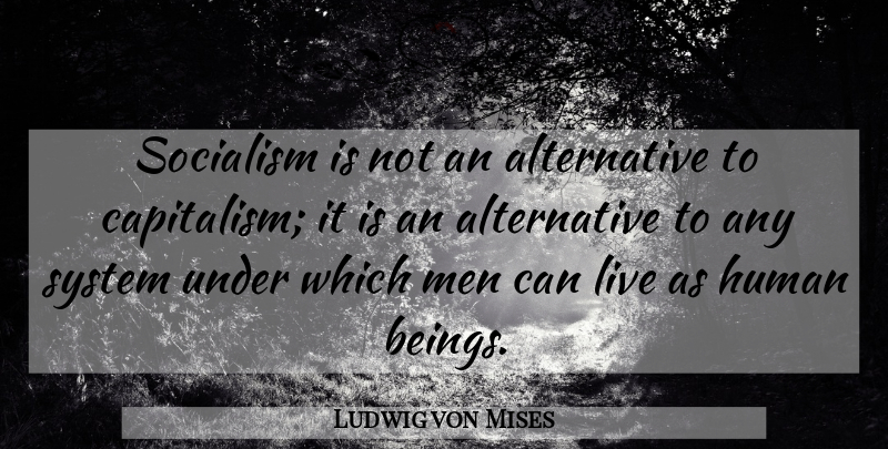 Ludwig von Mises Quote About Men, Politics, Alternatives: Socialism Is Not An Alternative...