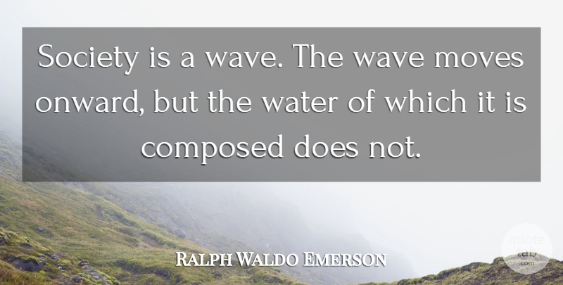 Ralph Waldo Emerson Quote About Moving, Water, Self Reliance: Society Is A Wave The...