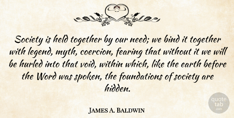 James A. Baldwin Quote About Society, Together, Foundation: Society Is Held Together By...