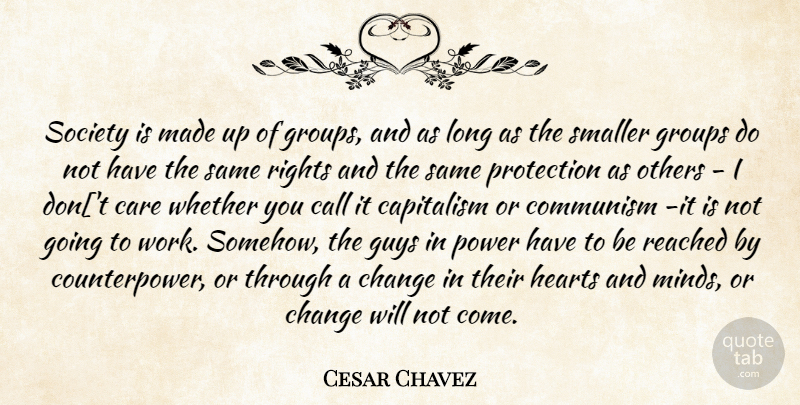 Cesar Chavez Quote About Heart, Rights, Long: Society Is Made Up Of...