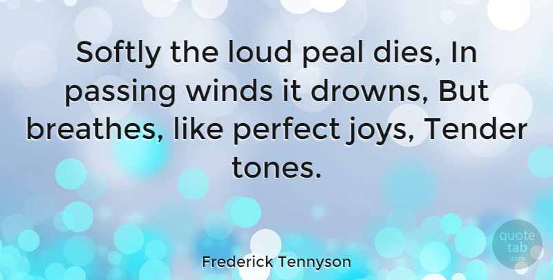 Frederick Tennyson Quote About Wind, Perfect, Joy: Softly The Loud Peal Dies...
