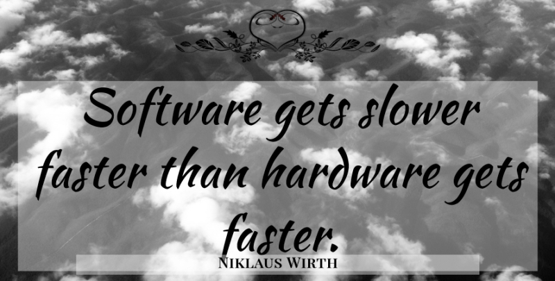 Niklaus Wirth Quote About Programming, Faster, Software: Software Gets Slower Faster Than...