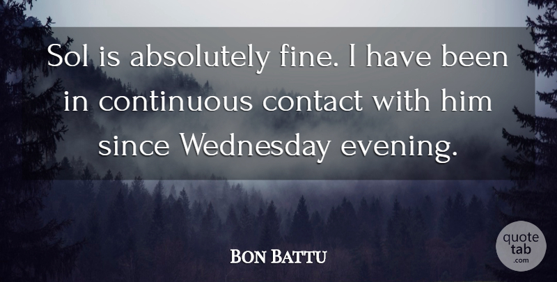 Bon Battu Quote About Absolutely, Contact, Continuous, Since, Wednesday: Sol Is Absolutely Fine I...