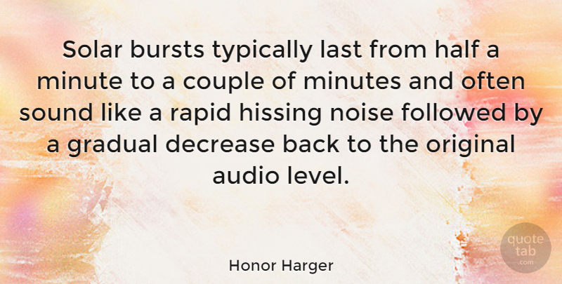 Honor Harger Quote About Couple, Half, Levels: Solar Bursts Typically Last From...