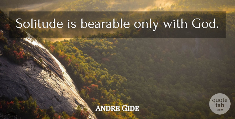 Andre Gide Quote About Solitude, Bearable: Solitude Is Bearable Only With...