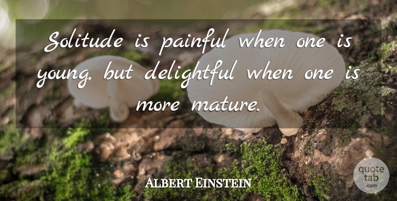 Albert Einstein Quote About Love, Life, God: Solitude Is Painful When One...
