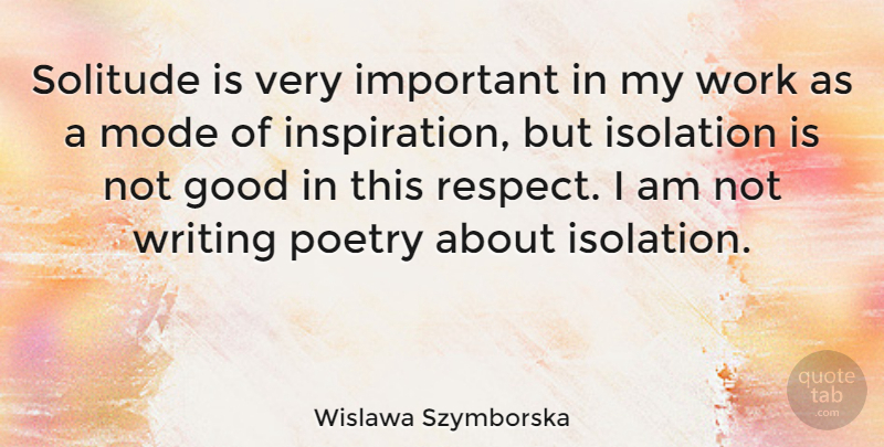 Wislawa Szymborska Quote About Good, Isolation, Mode, Poetry, Respect: Solitude Is Very Important In...