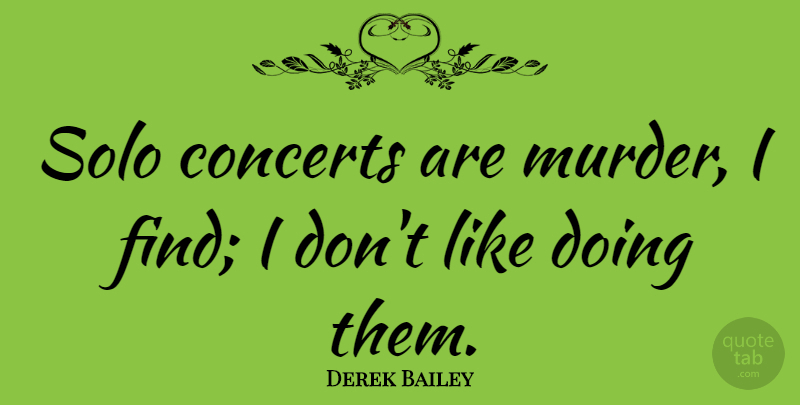Derek Bailey Quote About Murder, Concerts, Solo: Solo Concerts Are Murder I...