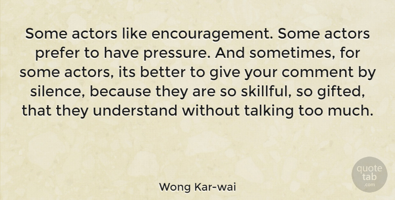 Wong Kar-wai Quote About Encouragement, Talking, Giving: Some Actors Like Encouragement Some...