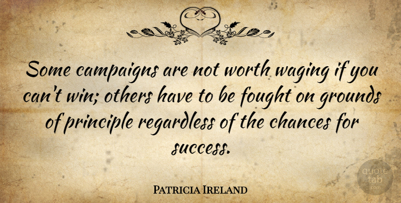 Patricia Ireland Quote About Winning, Campaigns, Waging War: Some Campaigns Are Not Worth...