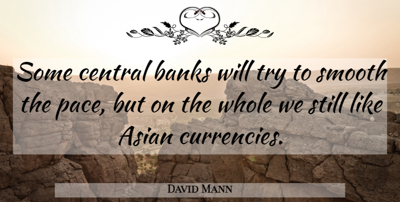 David Mann Quote About Asian, Banks, Central, Smooth: Some Central Banks Will Try...