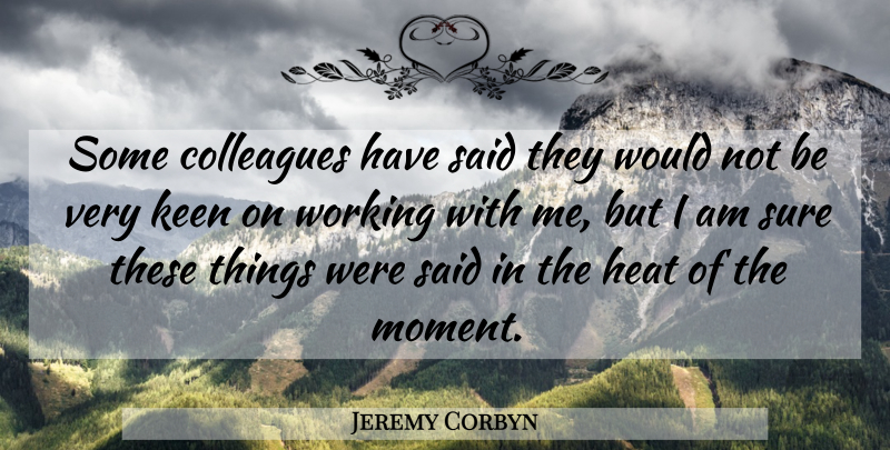 Jeremy Corbyn Quote About Keen, Sure: Some Colleagues Have Said They...