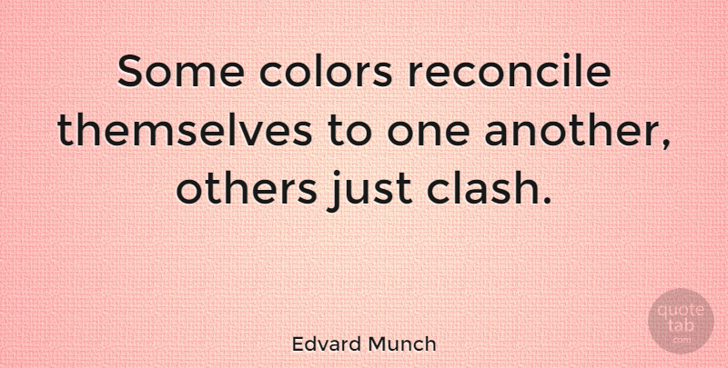 Edvard Munch Quote About Artist, Color, Clash: Some Colors Reconcile Themselves To...