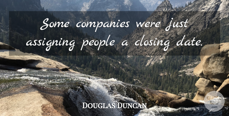 Douglas Duncan Quote About Closing, Companies, People: Some Companies Were Just Assigning...