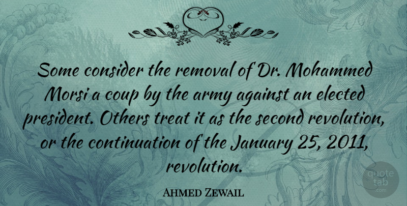Ahmed Zewail Quote About Against, Army, Consider, Coup, Elected: Some Consider The Removal Of...