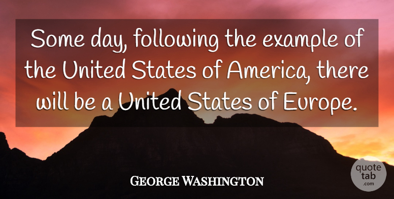 George Washington Quote About 4th Of July, Europe, America: Some Day Following The Example...