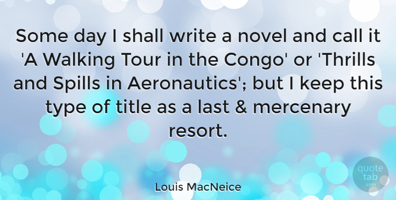 Louis MacNeice Quote About Call, Mercenary, Novel, Shall, Title: Some Day I Shall Write...