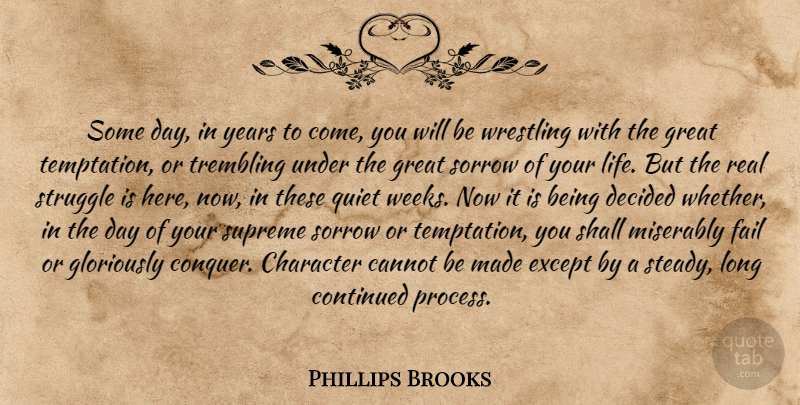 Phillips Brooks Quote About Cannot, Character, Continued, Decided, Except: Some Day In Years To...
