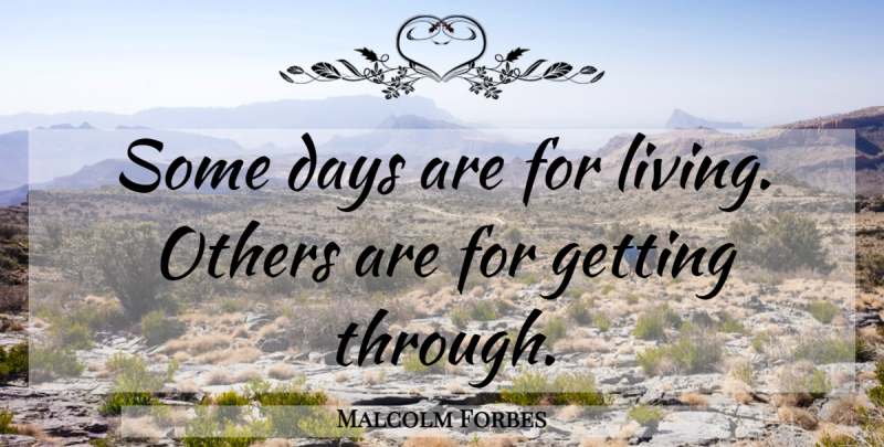 Malcolm Forbes Quote About Bad Day, Crappy Day, Good And Bad Days: Some Days Are For Living...