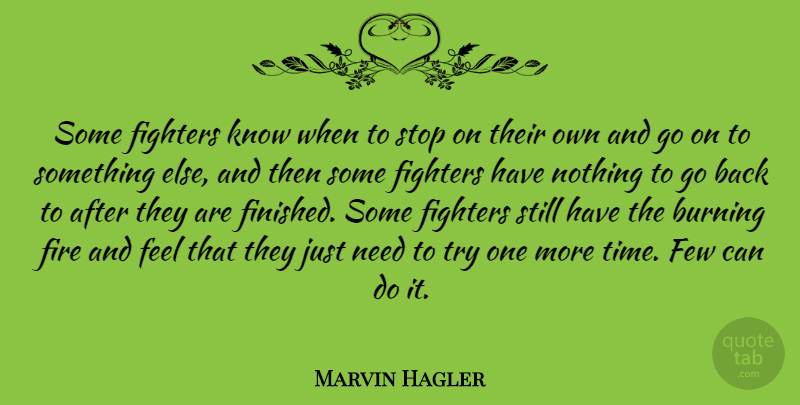 Marvin Hagler Quote About Burning, Few, Fighters, Time: Some Fighters Know When To...