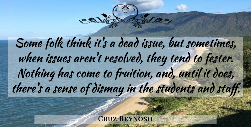 Cruz Reynoso Quote About Dead, Dismay, Folk, Issues, Students: Some Folk Think Its A...