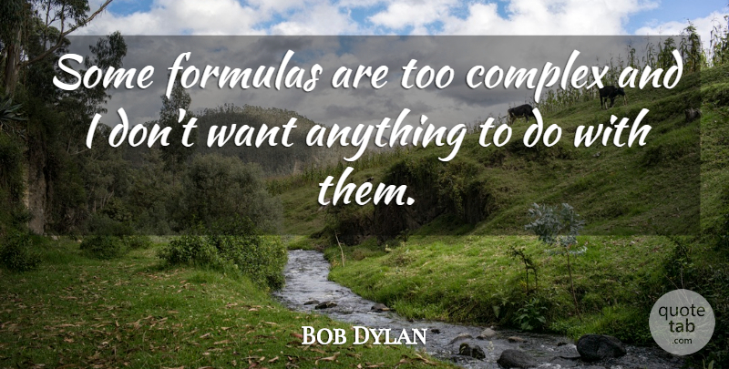 Bob Dylan Quote About Want, Formulas, Complexes: Some Formulas Are Too Complex...