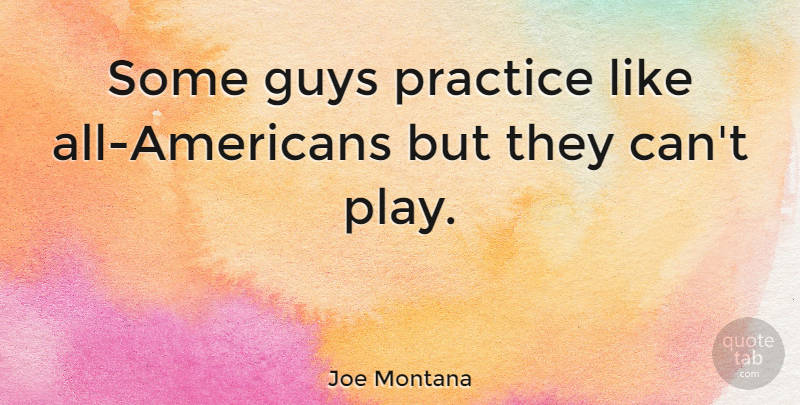 Joe Montana Quote About Football, Practice, Play: Some Guys Practice Like All...