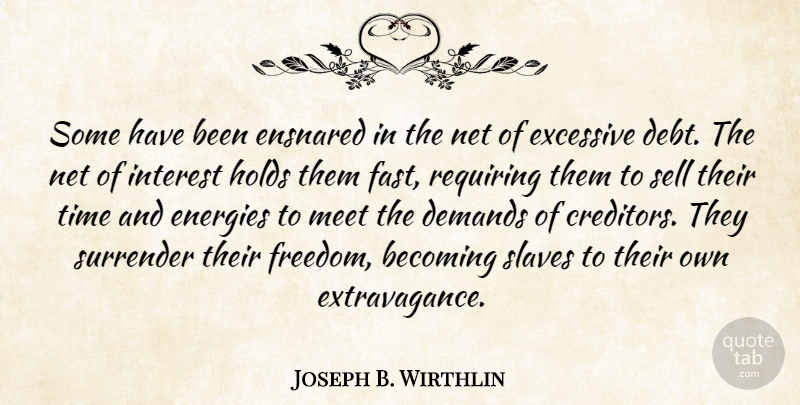 Joseph B. Wirthlin Quote About Becoming, Demands, Energies, Excessive, Freedom: Some Have Been Ensnared In...