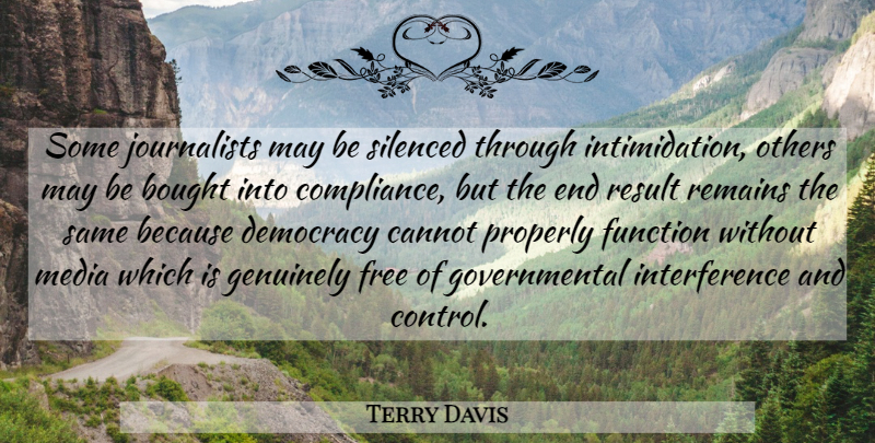 Terry Davis Quote About Bought, Cannot, Democracy, Free, Function: Some Journalists May Be Silenced...