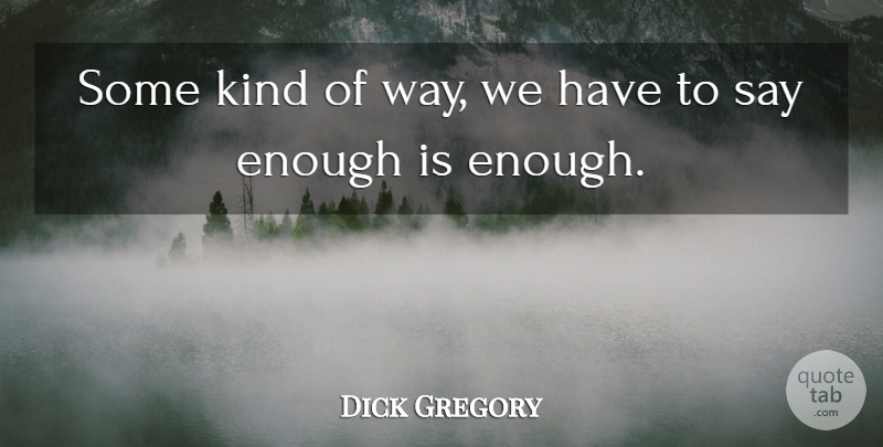 Dick Gregory Quote About Way, Kind, Enough: Some Kind Of Way We...