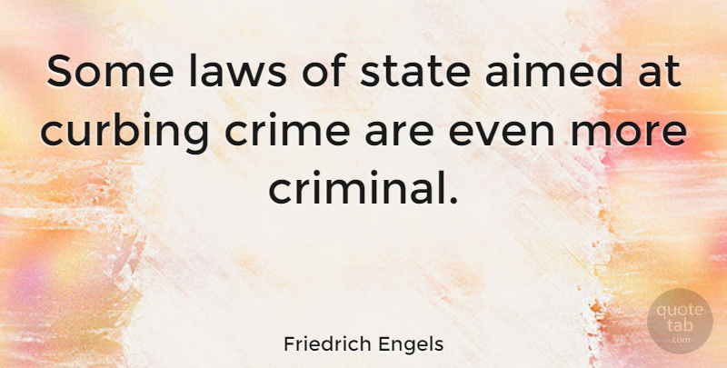 Friedrich Engels Quote About Philosophical, Law, Criminals: Some Laws Of State Aimed...